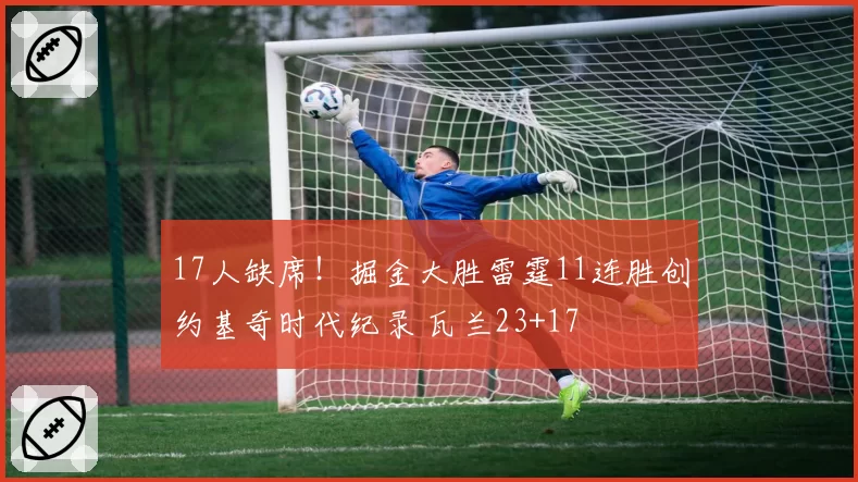 17人缺席！掘金大胜雷霆11连胜创约基奇时代纪录 瓦兰23+17