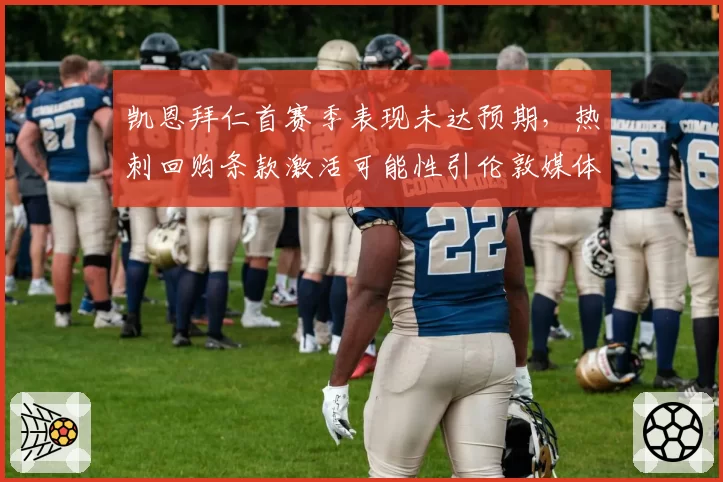 凯恩拜仁首赛季表现未达预期，热刺回购条款激活可能性引伦敦媒体热议