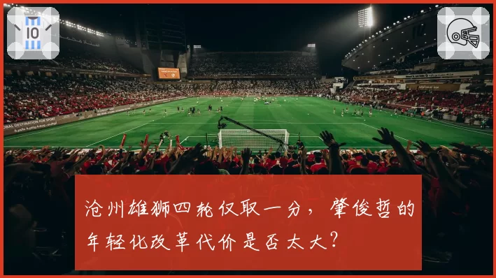 沧州雄狮四轮仅取一分,肇俊哲的年轻化改革代价是否太大?