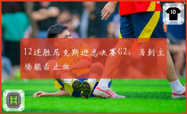 12连胜尼克斯迎总决赛G2,马刺主场能否止血